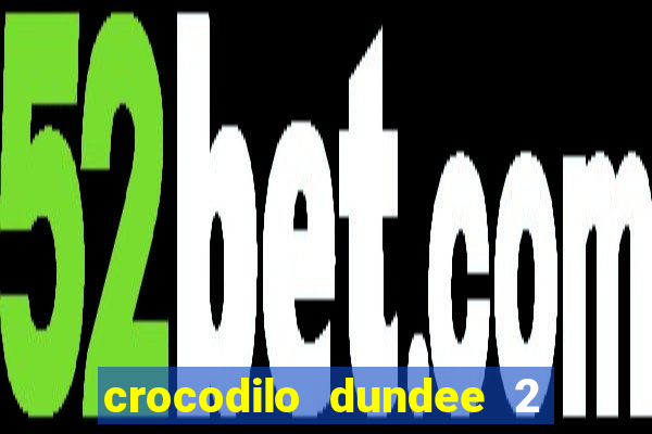 crocodilo dundee 2 filme completo dublado